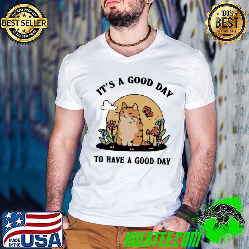 It's A Good Day To Have A Good Day Cat shirt