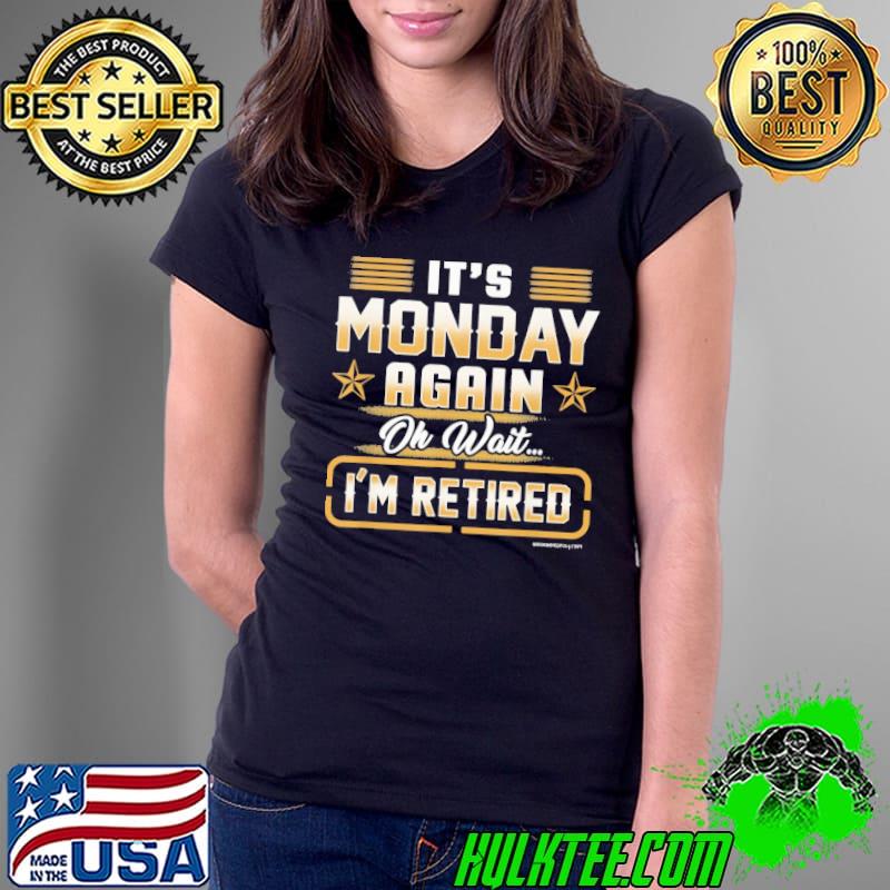 It's monday again oh wait i'm retired s Ladies Tee It's monday again oh wait i'm retired s Ladies Tee