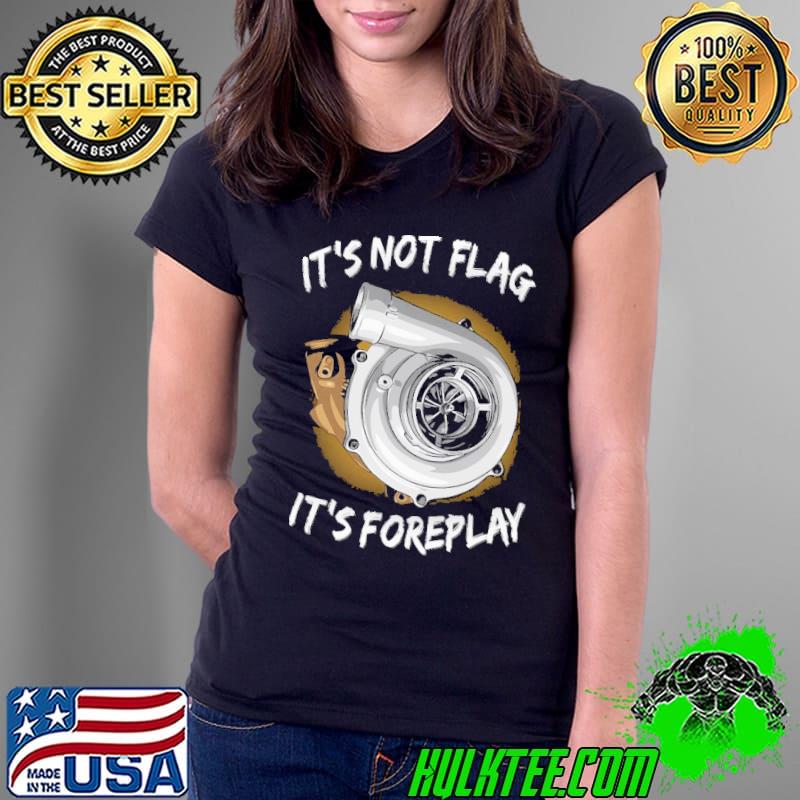 It's not flag it's foreplay shirt