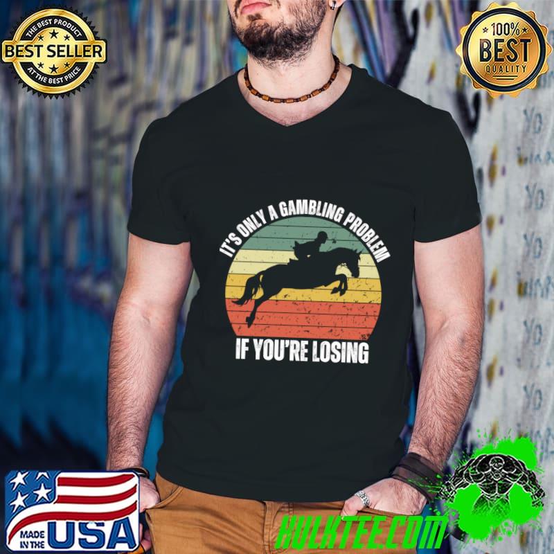 It's Only A Gambling Problem If You're Losing Horse Racing Vintage Sunset T-Shirt