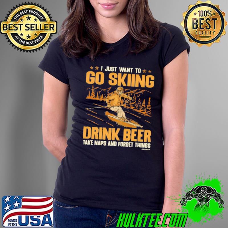 J Just Want To Go Skiing Drink Beer Take Naps And Forget Things shirt