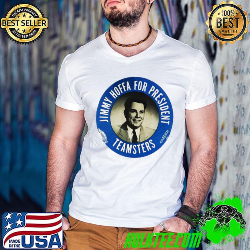Jimmy Hoffa For President Shirt