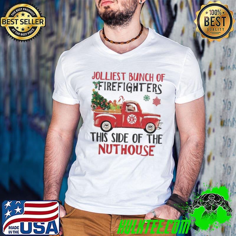 Jolliest Bunch Of Firefighters This Side Of The Nuthouse Xmas shirt