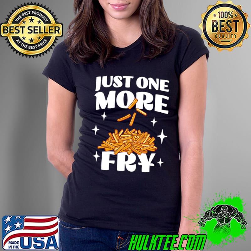 Just One More Fry Lover Apparel French Fries T-Shirt