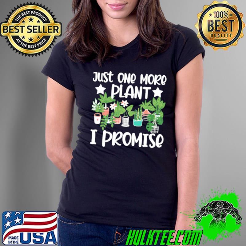 Just One More Plant I Promise Succulent Shirt