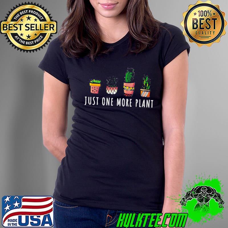 Just One More Plant Succulent Shirt