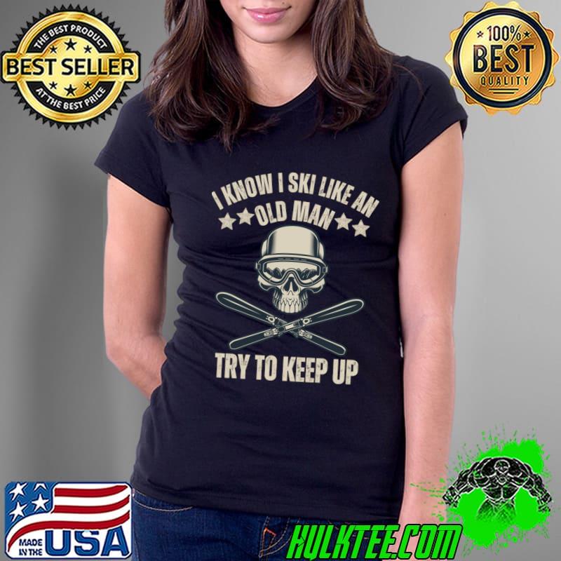 Know i ski like an old man try to keep up skull skiing for skiing lovers T-Shirt