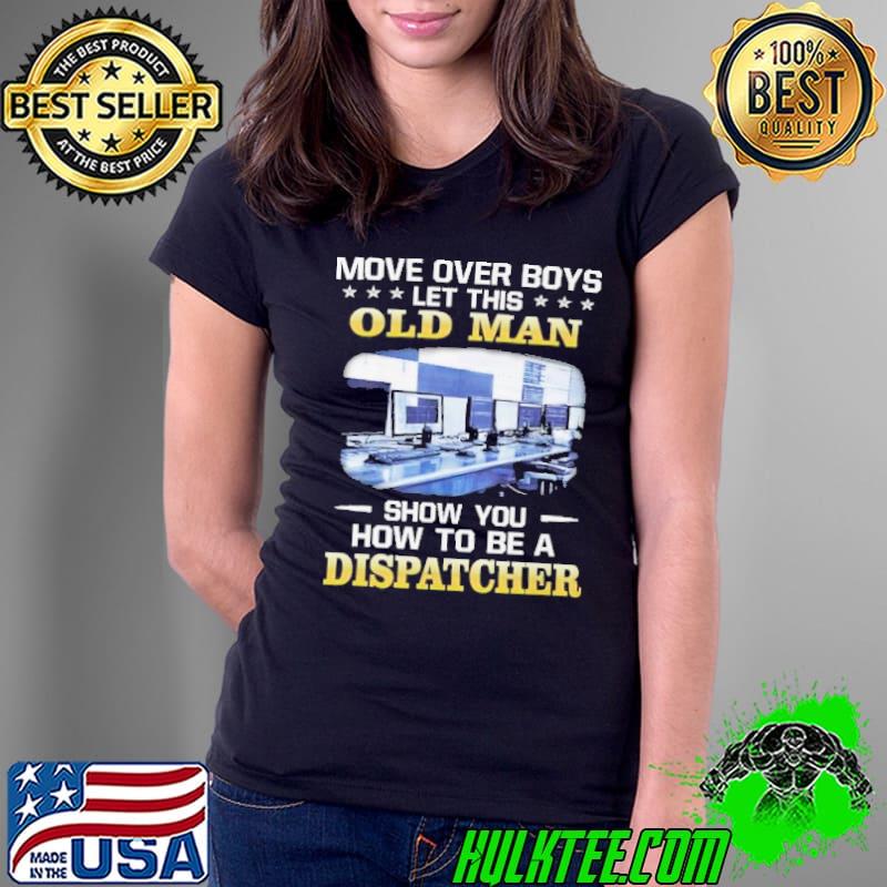Let This Old Man show you how to be a Dispatcher computer shirt
