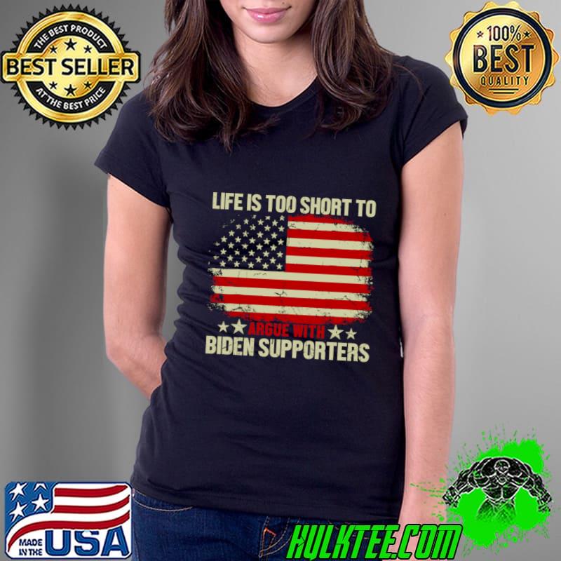 Life Is Too Short To Argue With Biden Supporters American Flag T-Shirt
