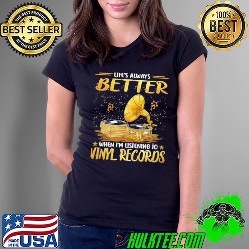 Life's Always Better When I'm Listening To Vinyl Record shirt