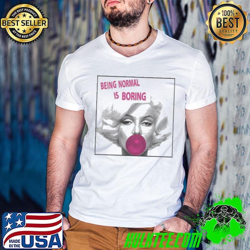 Marilyn Monroe being normal is boring shirt