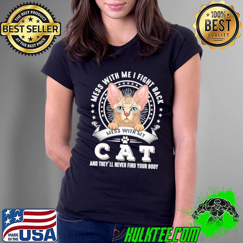 Mess with me fight back mess with my cat they'll never find shirt