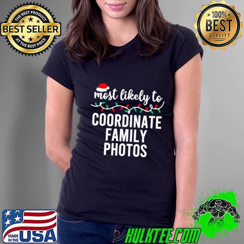 Most Likely To Coordinate Family Photos Lights Santa Hat Christmas Pajamas T-Shirt Ladies Tee Most Likely To Coordinate Family Photos Lights Santa Hat Christmas Pajamas T-Shirt Ladies Tee