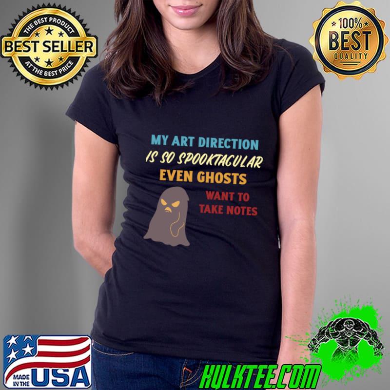 My art direction is so spooktacular even ghosts want to take notes ghost halloween T-Shirt Ladies Tee My art direction is so spooktacular even ghosts want to take notes ghost halloween T-Shirt Ladies Tee