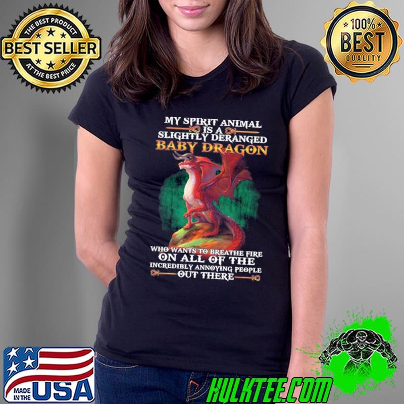 My spirit animal slightly deranged baby dragon shirt My spirit animal slightly deranged baby dragon shirt