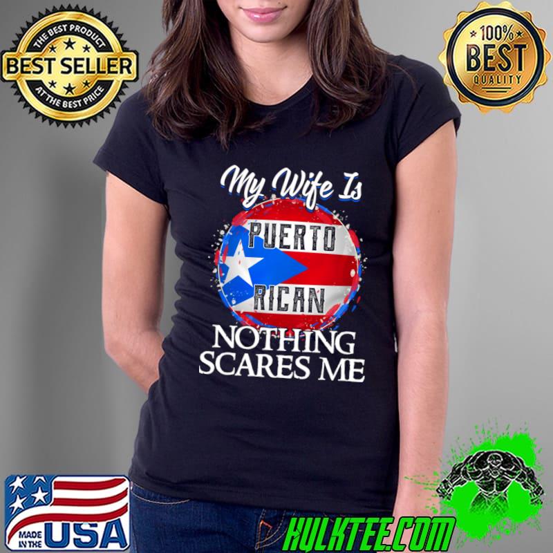 My Wife Is Puerto Rican Nothing Scares Me Flag T-Shirt