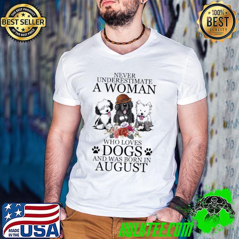 Never underestimate a woman loves dogs was born in August flower shirt