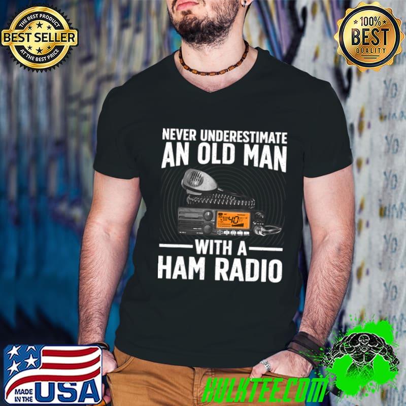 Never Underestimate An Old Man With A Ham Radio Operator T-Shirt Never Underestimate An Old Man With A Ham Radio Operator T-Shirt