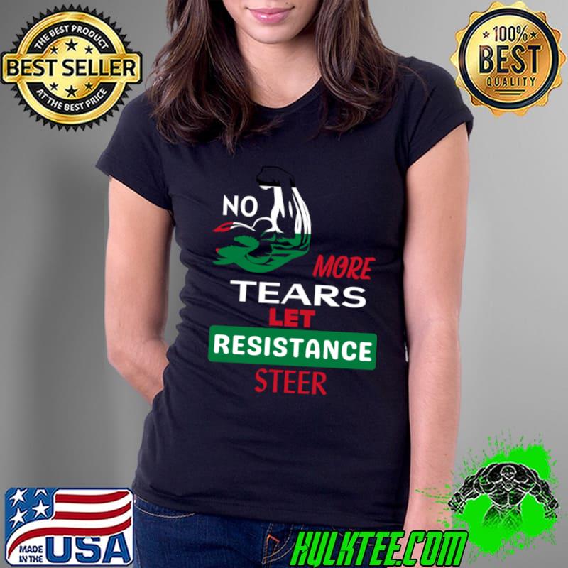 No more tears let resistance steer strong hand T-Shirt