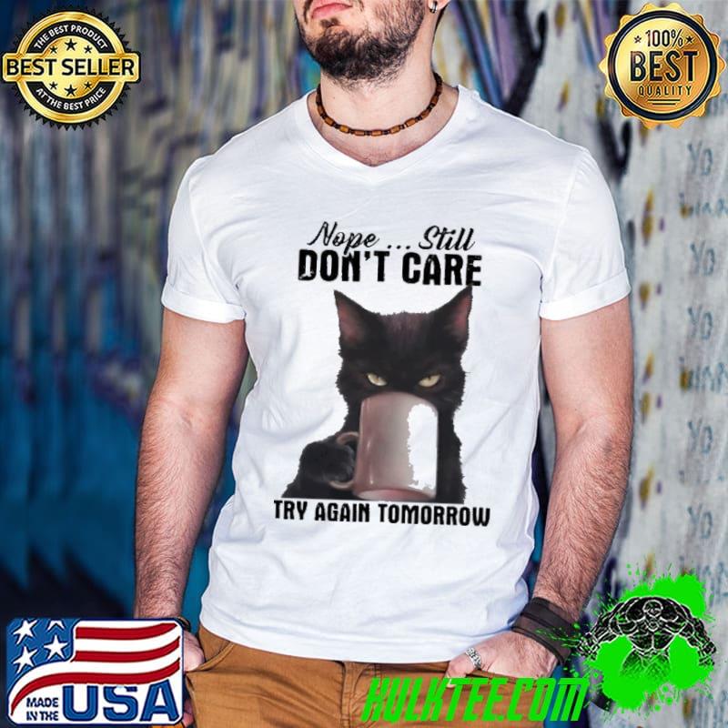 Nope Still Don't Care Try Again Tomorrow Cat Drink Coffee shirt