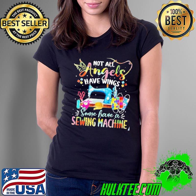 Not all angels have wings some have a sewing machine shirt