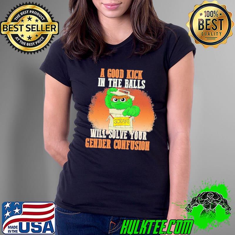 Oscar a good kick in the balls scram will solve your gender confusion Shirt