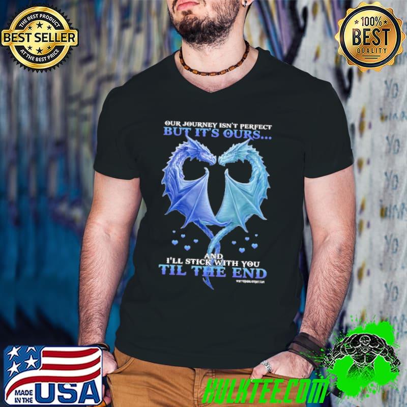 Our Journey Isn't Perfect But It's Ours The End Dragon shirt