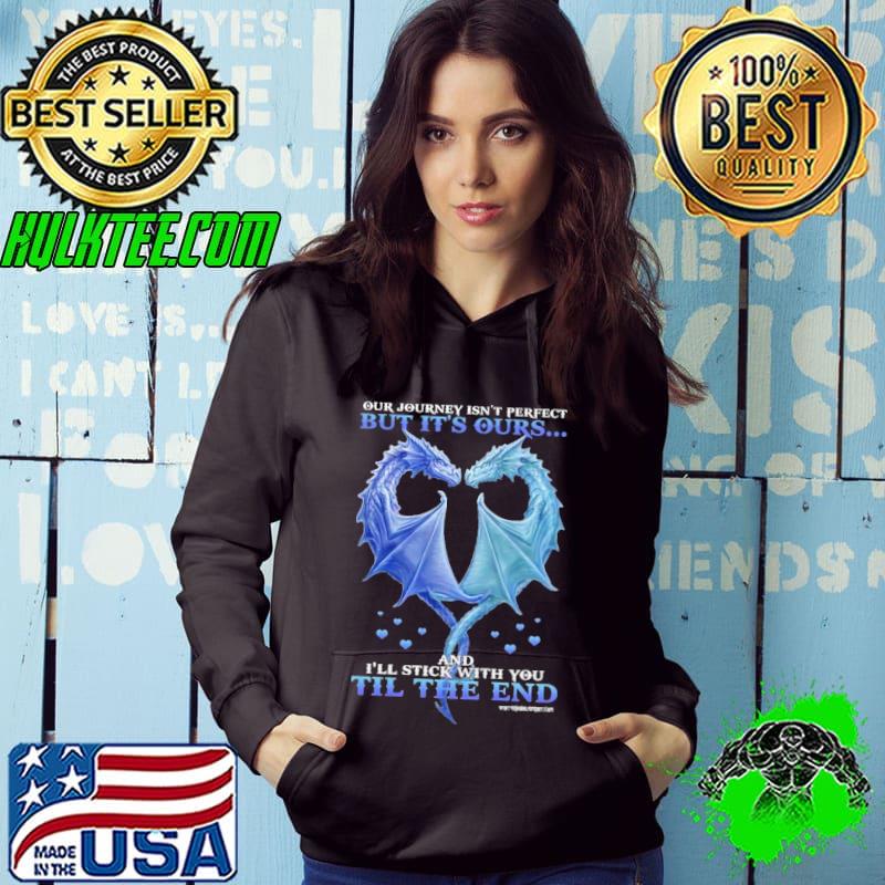 Our Journey Isn't Perfect But It's Ours The End Dragon s Hoodie Our Journey Isn't Perfect But It's Ours The End Dragon s Hoodie