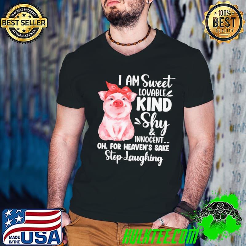 Pig I Am Sweet Lovable Kind Shy & Innocent Stop Laughing shirt