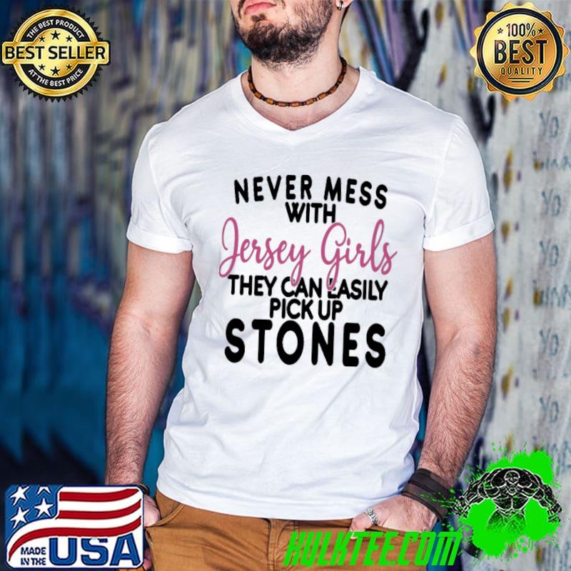 Pink Never Mess With Jersey Girls They Can Easily Pick Up Stones shirt