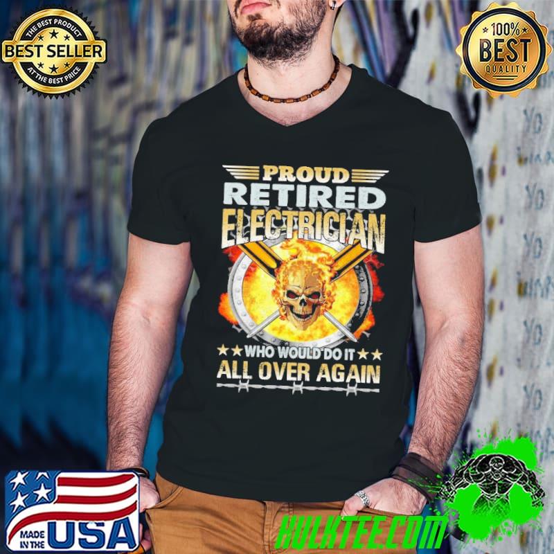 Proud Retired Electrician Who Would Do It All Over Again Electrician skull shirt