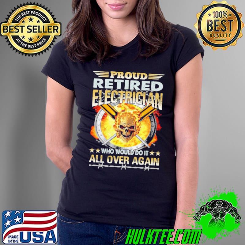 Proud Retired Electrician Who Would Do It All Over Again Electrician skull s Ladies Tee Proud Retired Electrician Who Would Do It All Over Again Electrician skull s Ladies Tee