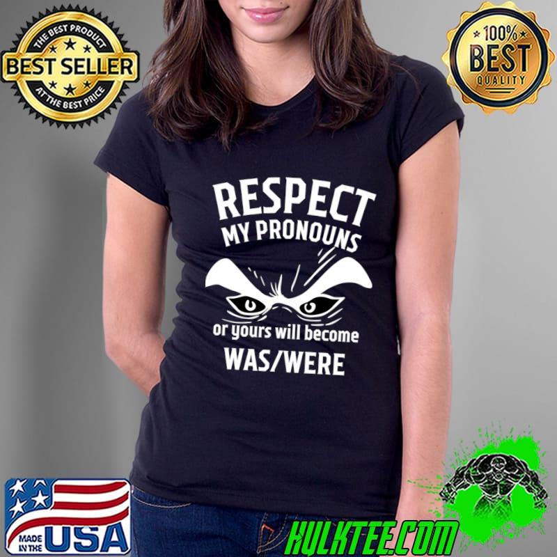 Respect my pronouns or yours will become was equality T-Shirt