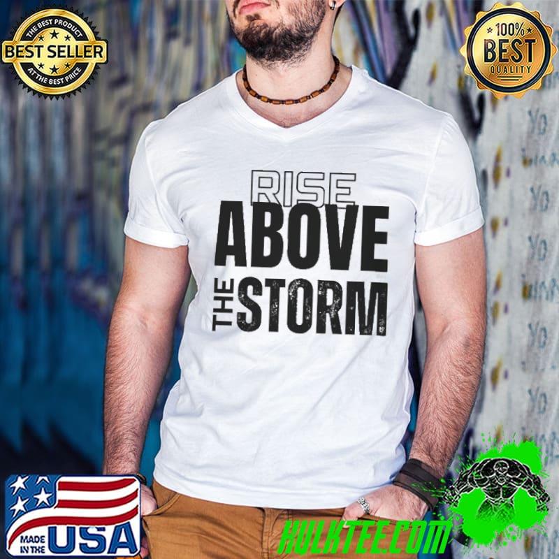 Rise Above the Storm shirts
