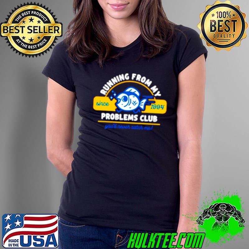 Running from my problems club you’ll never catch me shirt
