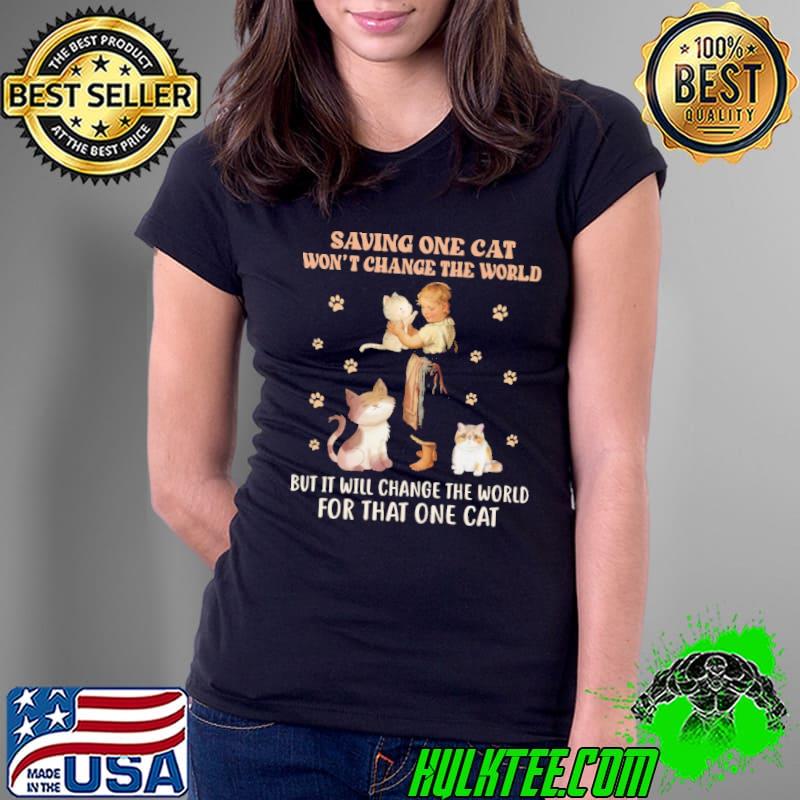 Saving One Cat Won't Change The World That One Cat shirt