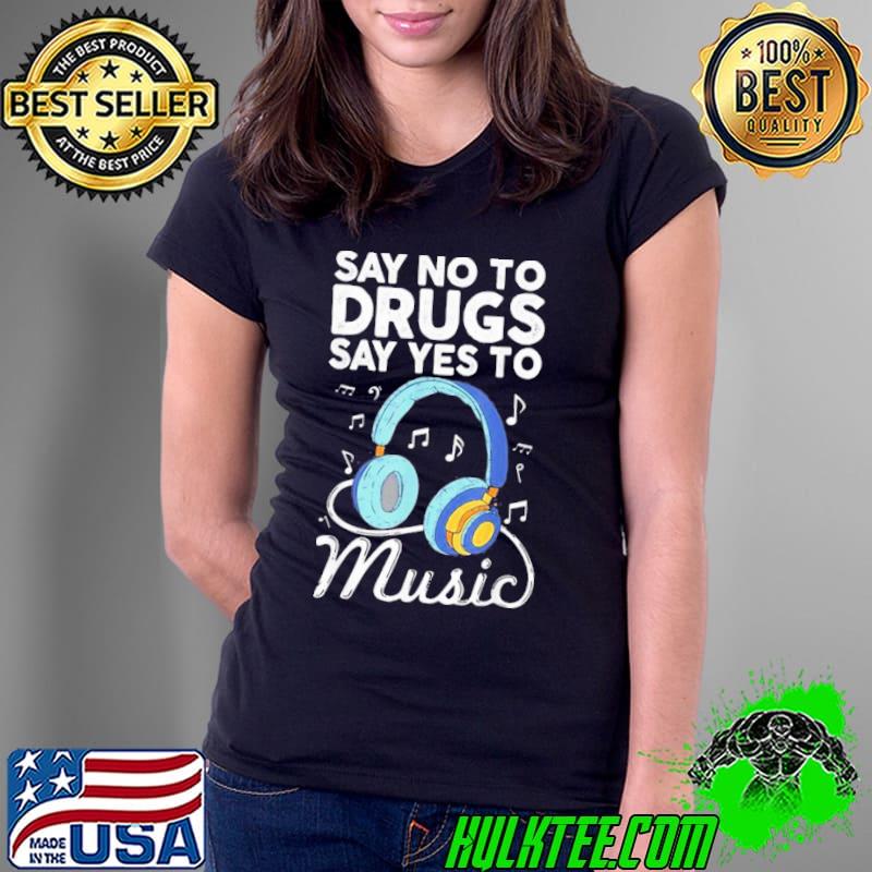 Say No To Drugs Say Yes To Music Anti Drug Shirt