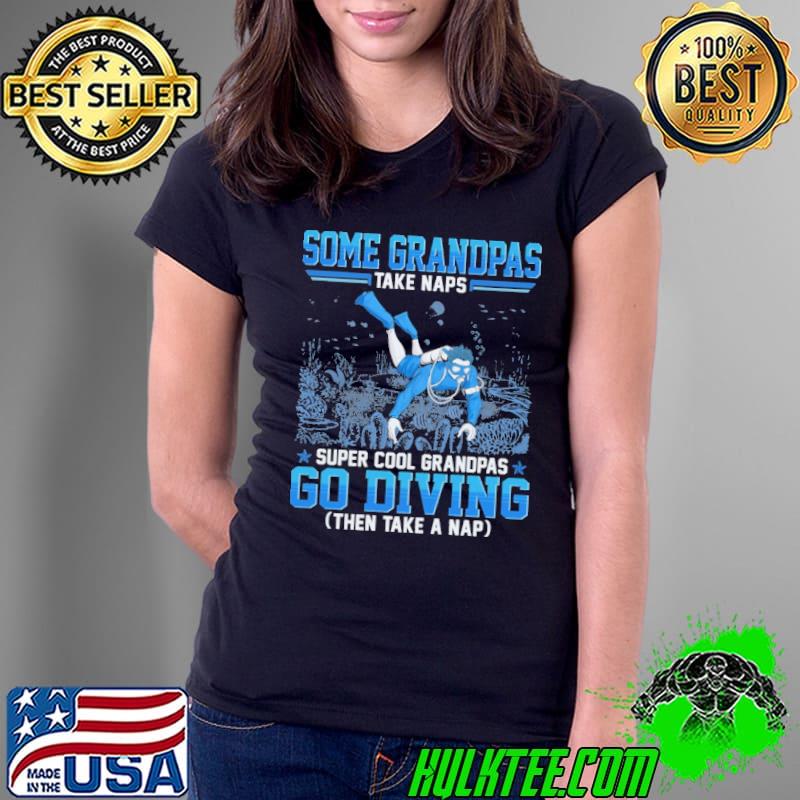 Scuba Diving Some Grandpas Take Naps Super Cool Grandpas Diving shirt