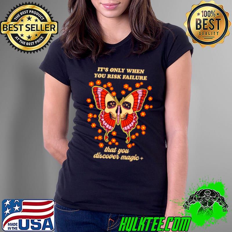 Skull butterfly it is only when you Risk Failure that you Discover Magic shirt