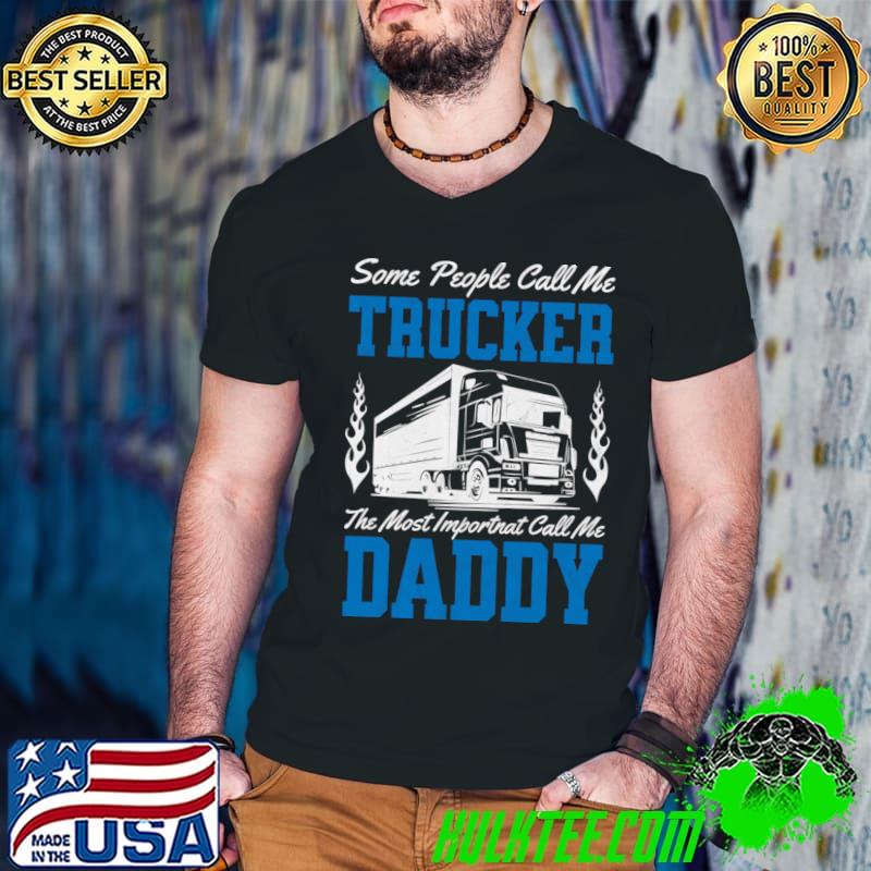 Some People Call Me Trucker The Most Important Call Me Daddy T-Shirt