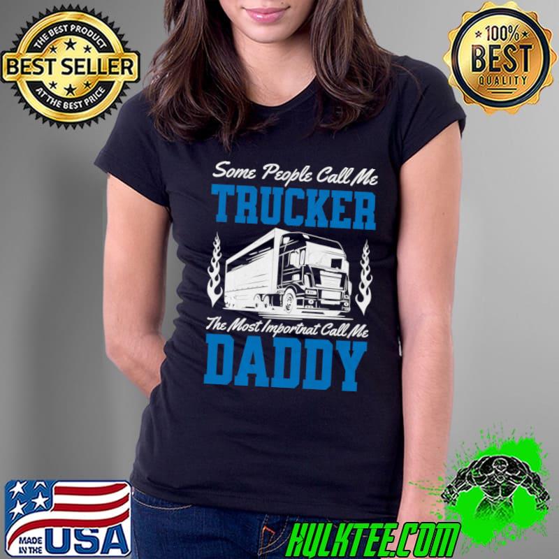 Some People Call Me Trucker The Most Important Call Me Daddy T-Shirt Ladies Tee Some People Call Me Trucker The Most Important Call Me Daddy T-Shirt Ladies Tee