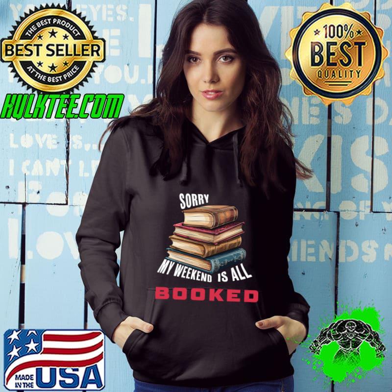 Sorry My Weekend Is All Booked Lover Books T-Shirt Hoodie Sorry My Weekend Is All Booked Lover Books T-Shirt Hoodie