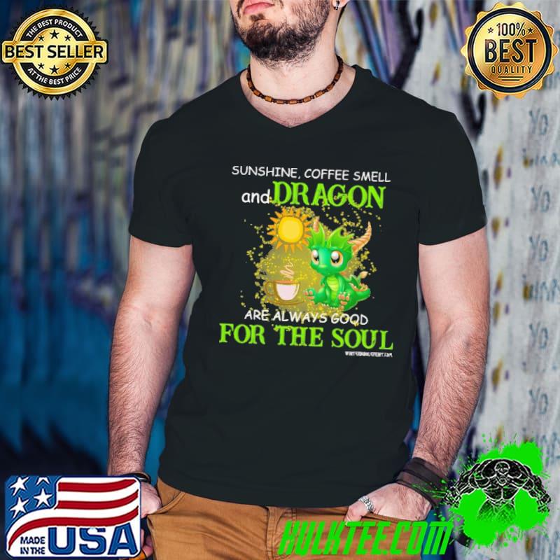 Sunshine coffee smell and dragon are always good for the soul shirt