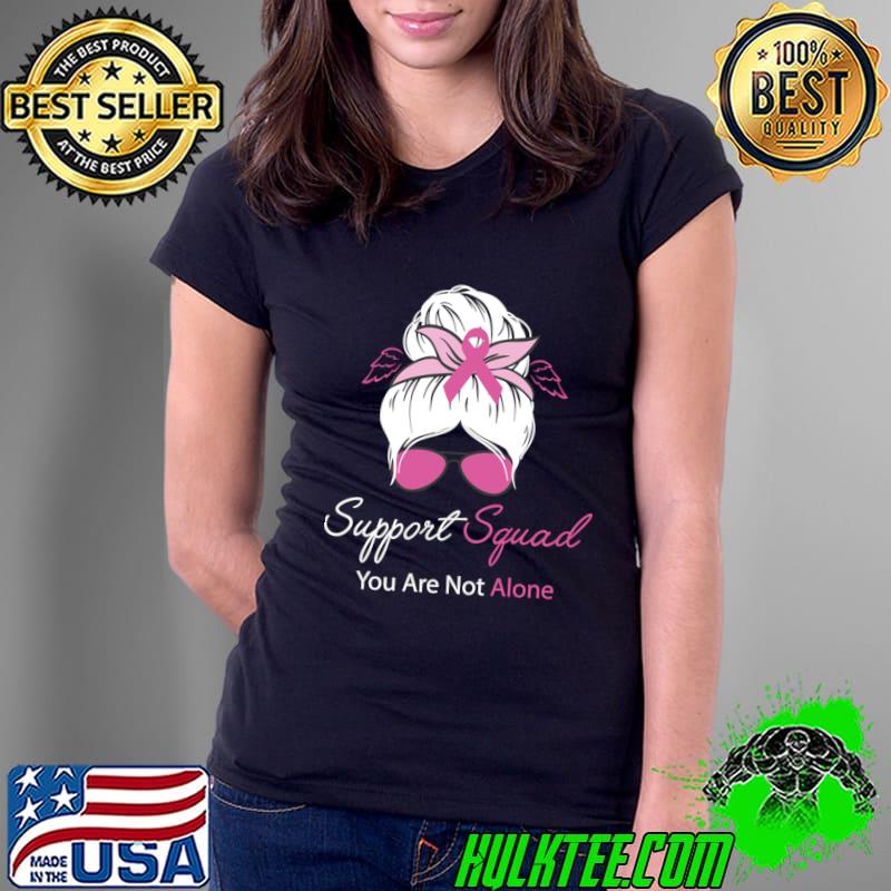 Support Squad You Are Not Alone Breast Cancer Awareness Messy Bun T-Shirt