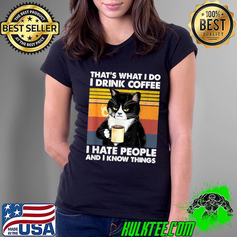 That's What I Do Drink Coffee Hate People Know Things Cat Vintage T-Shirt Ladies Tee That's What I Do Drink Coffee Hate People Know Things Cat Vintage T-Shirt Ladies Tee