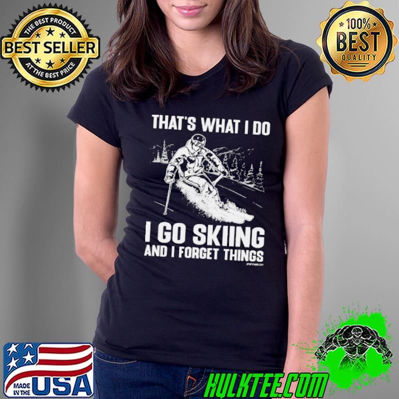 That's What I Do I Go Skiing And I Forget Things shirt