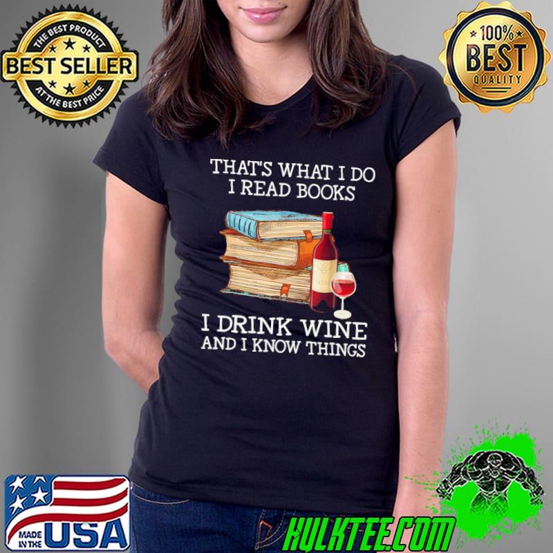 That's what i do read books drink wine know things shirt