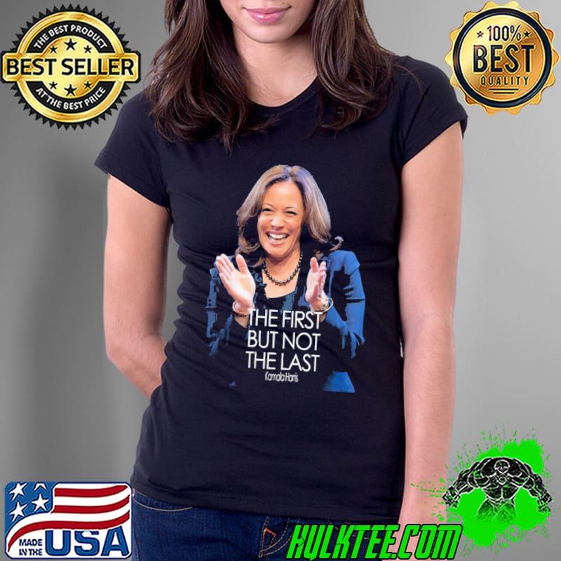 The First But Not The Last Kamala Harris Quote Shirt Ladies Tee The First But Not The Last Kamala Harris Quote Shirt Ladies Tee