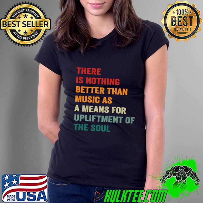 There is nothing better than music as a means for upliftment of the soul retro T-Shirt