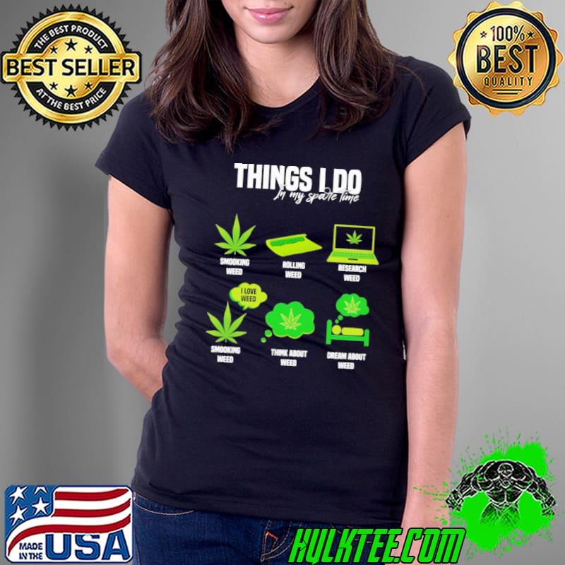 Things I Do In My Spare Time Cannabis Smooking Weed Research Weed shirt
